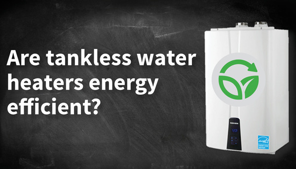 Are Tankless Water Heaters Energy Efficient